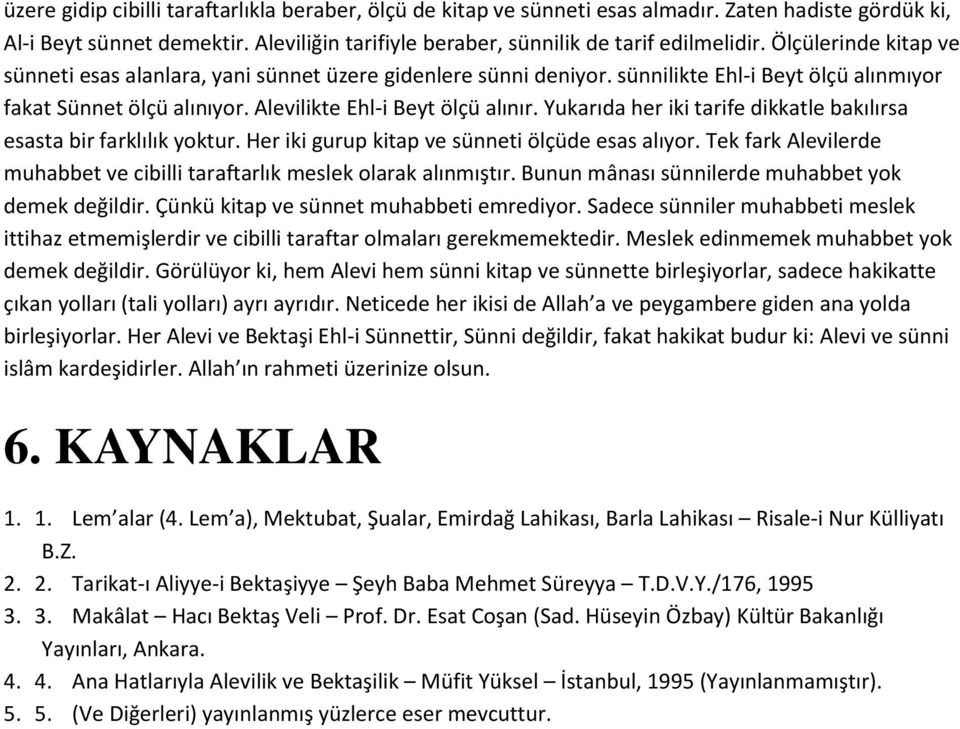 Yukarıda her iki tarife dikkatle bakılırsa esasta bir farklılık yoktur. Her iki gurup kitap ve sünneti ölçüde esas alıyor. Tek fark Alevilerde muhabbet ve cibilli taraftarlık meslek olarak alınmıştır.