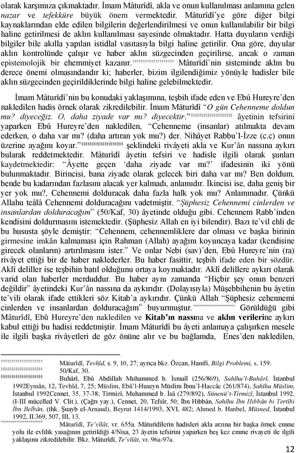 Hatta duyuların verdiği bilgiler bile akılla yapılan istidlal vasıtasıyla bilgi haline getirilir.