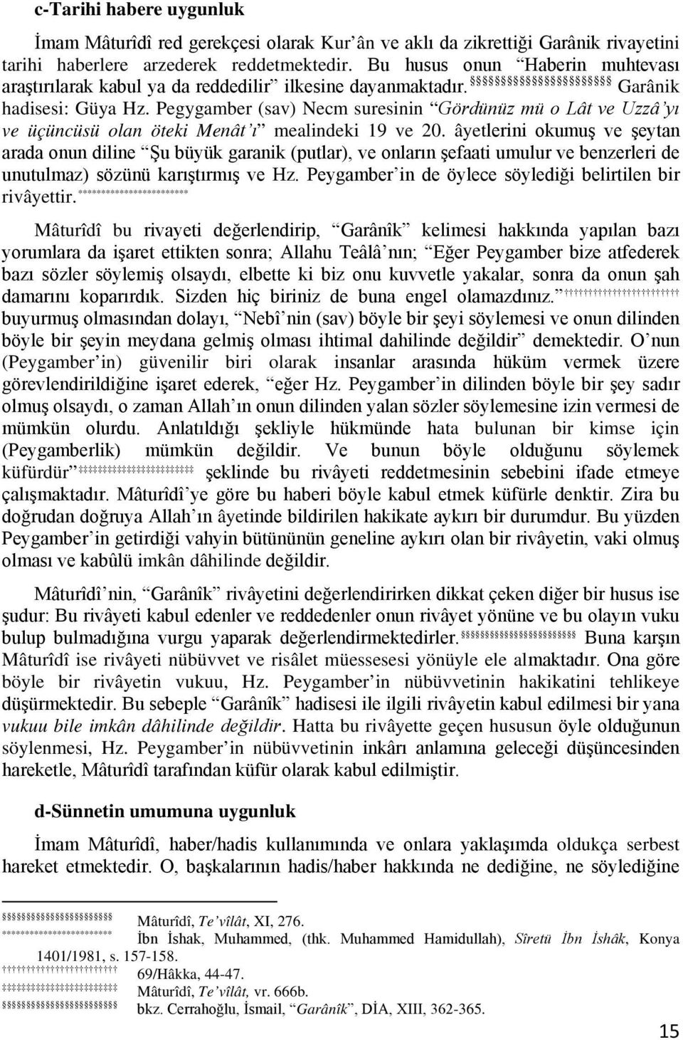 Pegygamber (sav) Necm suresinin Gördünüz mü o Lât ve Uzzâ yı ve üçüncüsü olan öteki Menât ı mealindeki 19 ve 20.