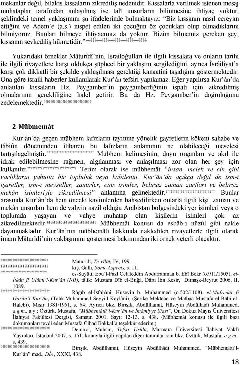 ettiğini ve Adem e (a.s.) nispet edilen iki çocuğun öz çocukları olup olmadıklarını bilmiyoruz. Bunları bilmeye ihtiyacımız da yoktur. Bizim bilmemiz gereken şey, kıssanın sevkediliş hikmetidir.