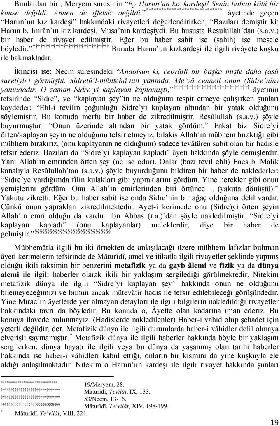 Bu hususta Resulullah dan (s.a.v.) bir haber de rivayet edilmiştir. Eğer bu haber sabit ise (sahih) ise mesele böyledir. Burada Harun un kızkardeşi ile ilgili rivâyete kuşku ile bakmaktadır.