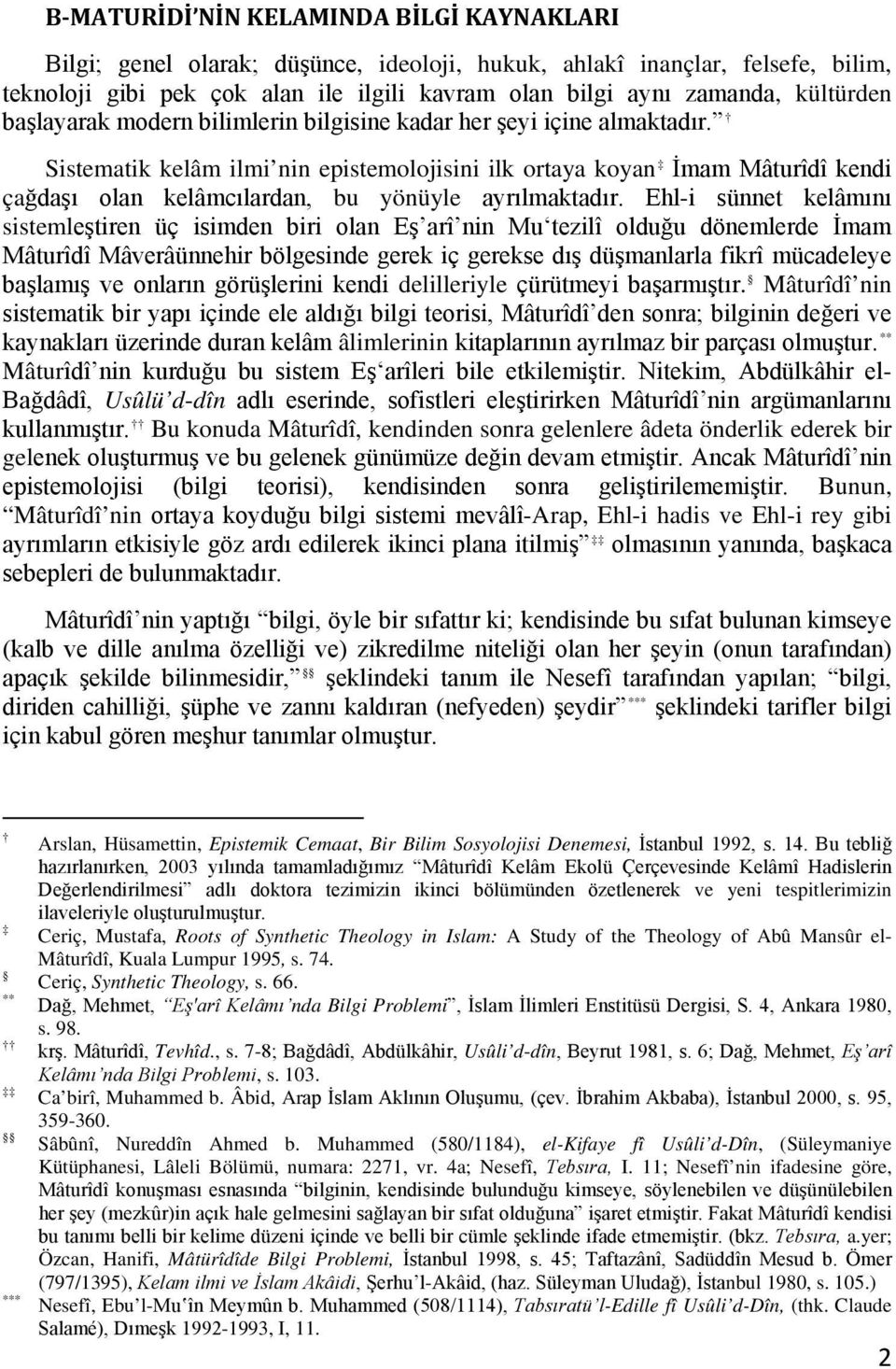 Sistematik kelâm ilmi nin epistemolojisini ilk ortaya koyan İmam Mâturîdî kendi çağdaşı olan kelâmcılardan, bu yönüyle ayrılmaktadır.