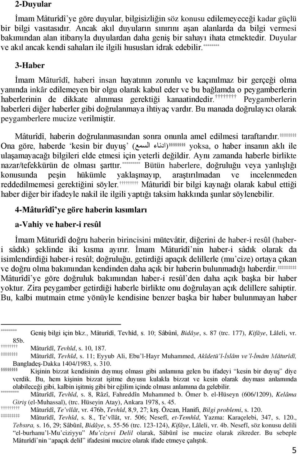 Duyular ve akıl ancak kendi sahaları ile ilgili hususları idrak edebilir.