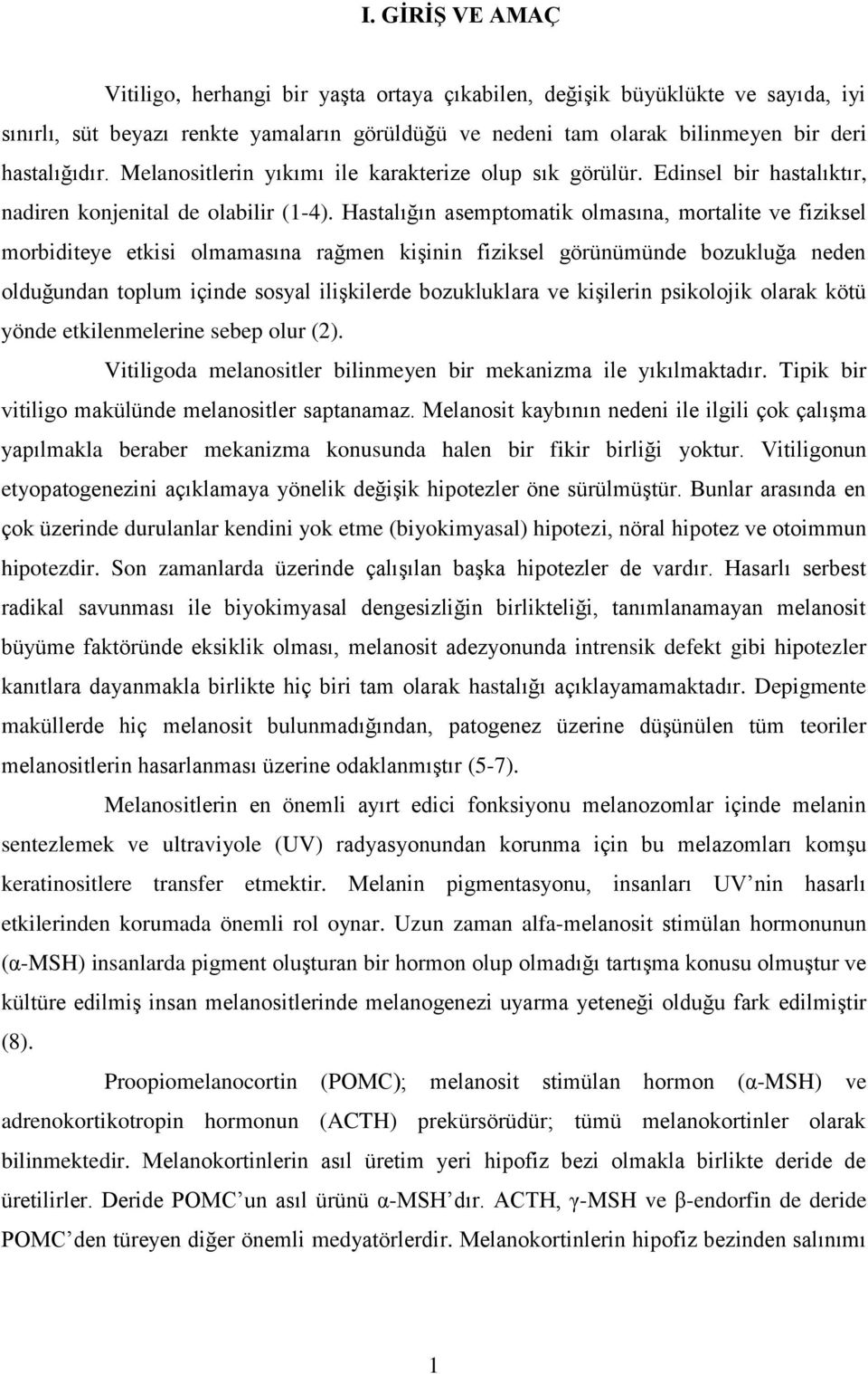 Hastalığın asemptomatik olmasına, mortalite ve fiziksel morbiditeye etkisi olmamasına rağmen kiģinin fiziksel görünümünde bozukluğa neden olduğundan toplum içinde sosyal iliģkilerde bozukluklara ve