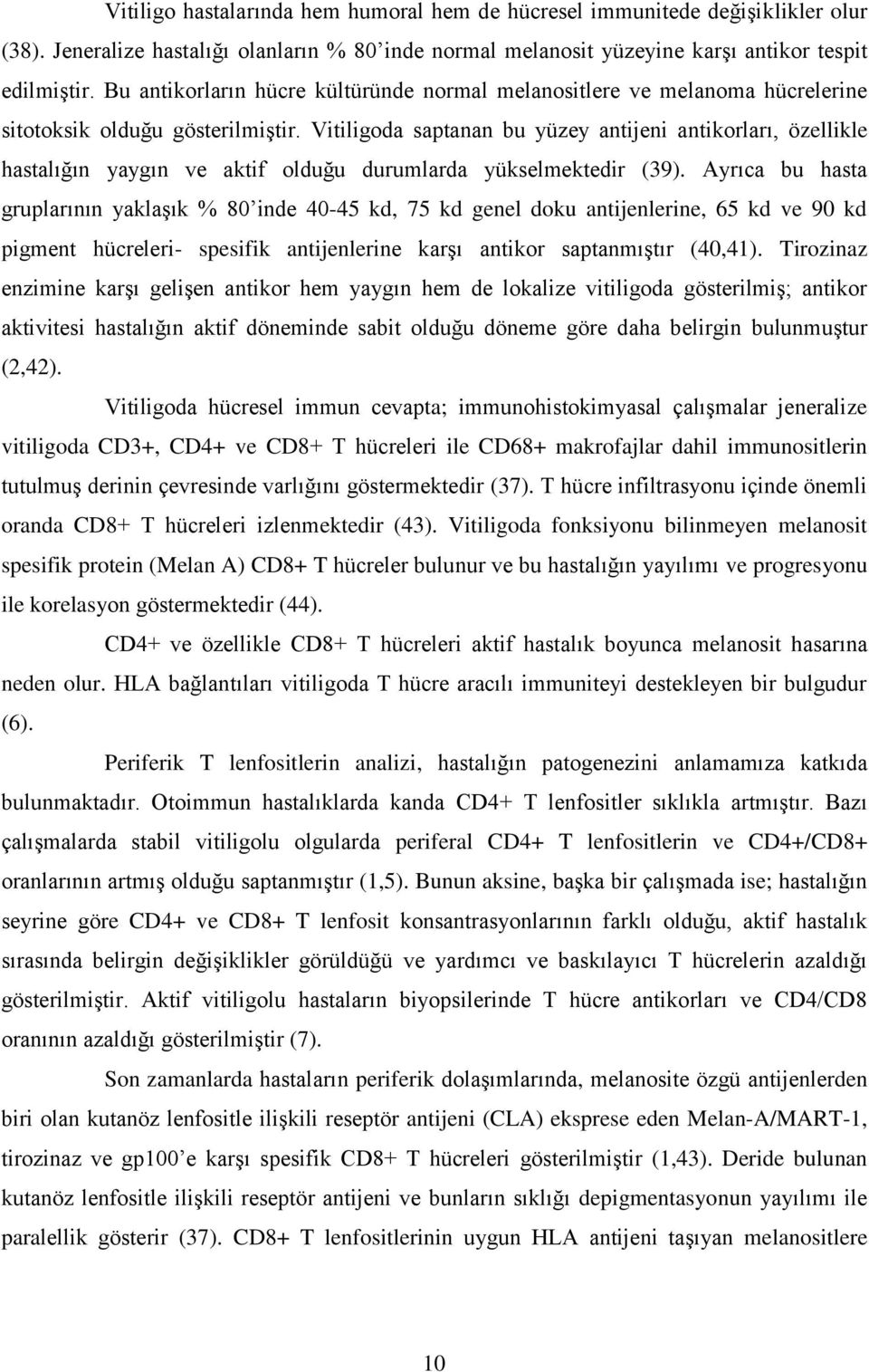 Vitiligoda saptanan bu yüzey antijeni antikorları, özellikle hastalığın yaygın ve aktif olduğu durumlarda yükselmektedir (39).