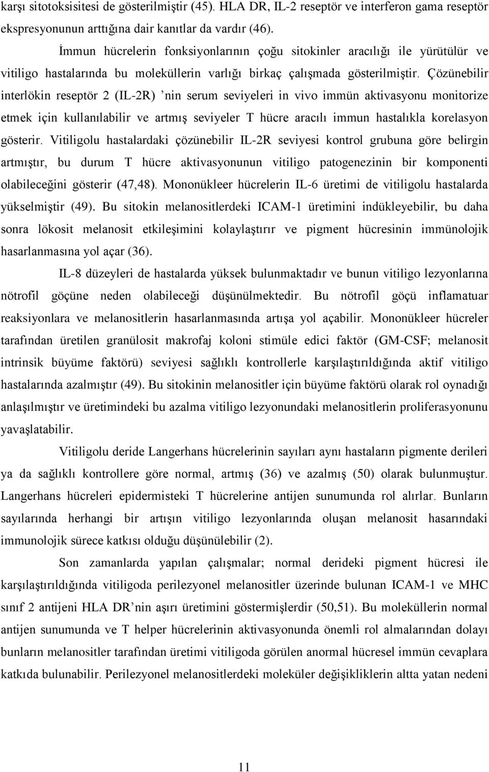 Çözünebilir interlökin reseptör 2 (IL-2R) nin serum seviyeleri in vivo immün aktivasyonu monitorize etmek için kullanılabilir ve artmıģ seviyeler T hücre aracılı immun hastalıkla korelasyon gösterir.