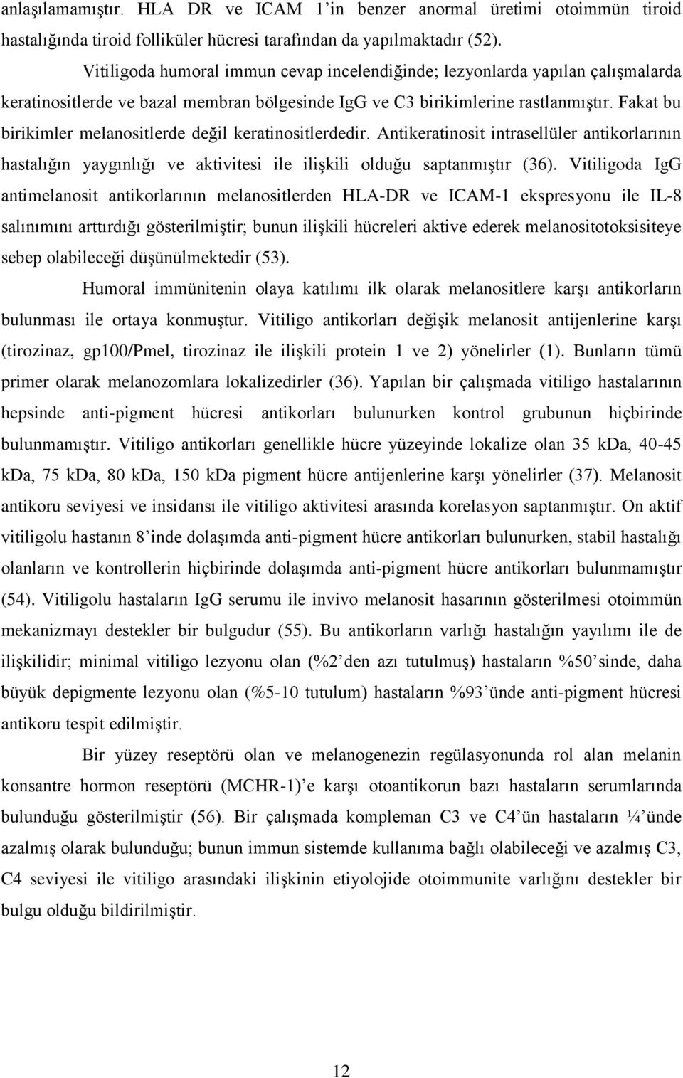 Fakat bu birikimler melanositlerde değil keratinositlerdedir. Antikeratinosit intrasellüler antikorlarının hastalığın yaygınlığı ve aktivitesi ile iliģkili olduğu saptanmıģtır (36).