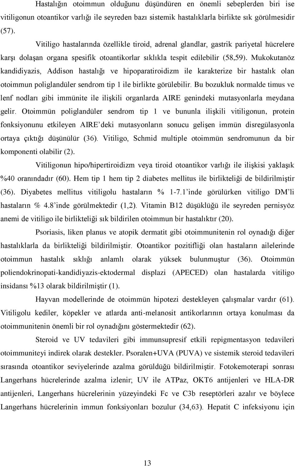 Mukokutanöz kandidiyazis, Addison hastalığı ve hipoparatiroidizm ile karakterize bir hastalık olan otoimmun poliglandüler sendrom tip 1 ile birlikte görülebilir.