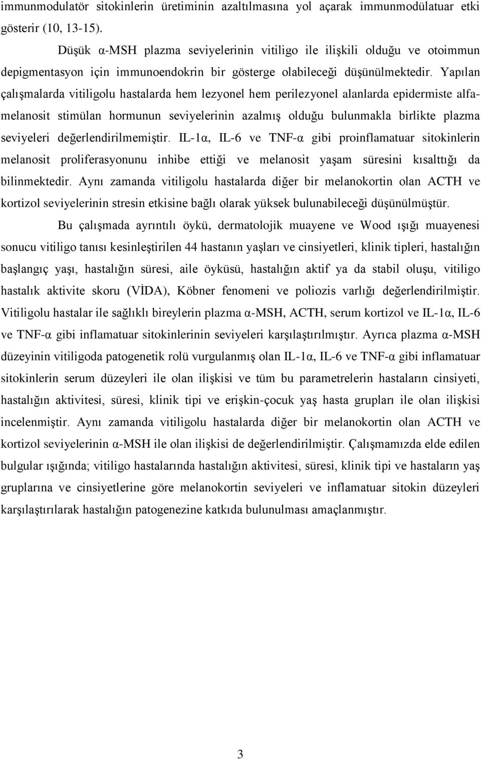 Yapılan çalıģmalarda vitiligolu hastalarda hem lezyonel hem perilezyonel alanlarda epidermiste alfamelanosit stimülan hormunun seviyelerinin azalmıģ olduğu bulunmakla birlikte plazma seviyeleri