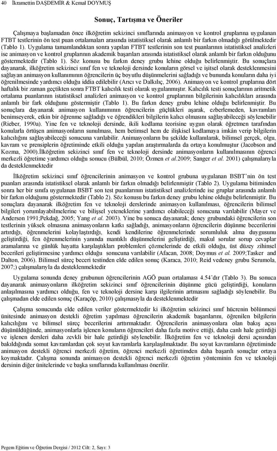 Uygulama tamamlandıktan sonra yapılan FTBT testlerinin son test puanlarının istatistiksel analizleri ise animasyon ve kontrol gruplarının akademik başarıları arasında istatistiksel olarak anlamlı bir