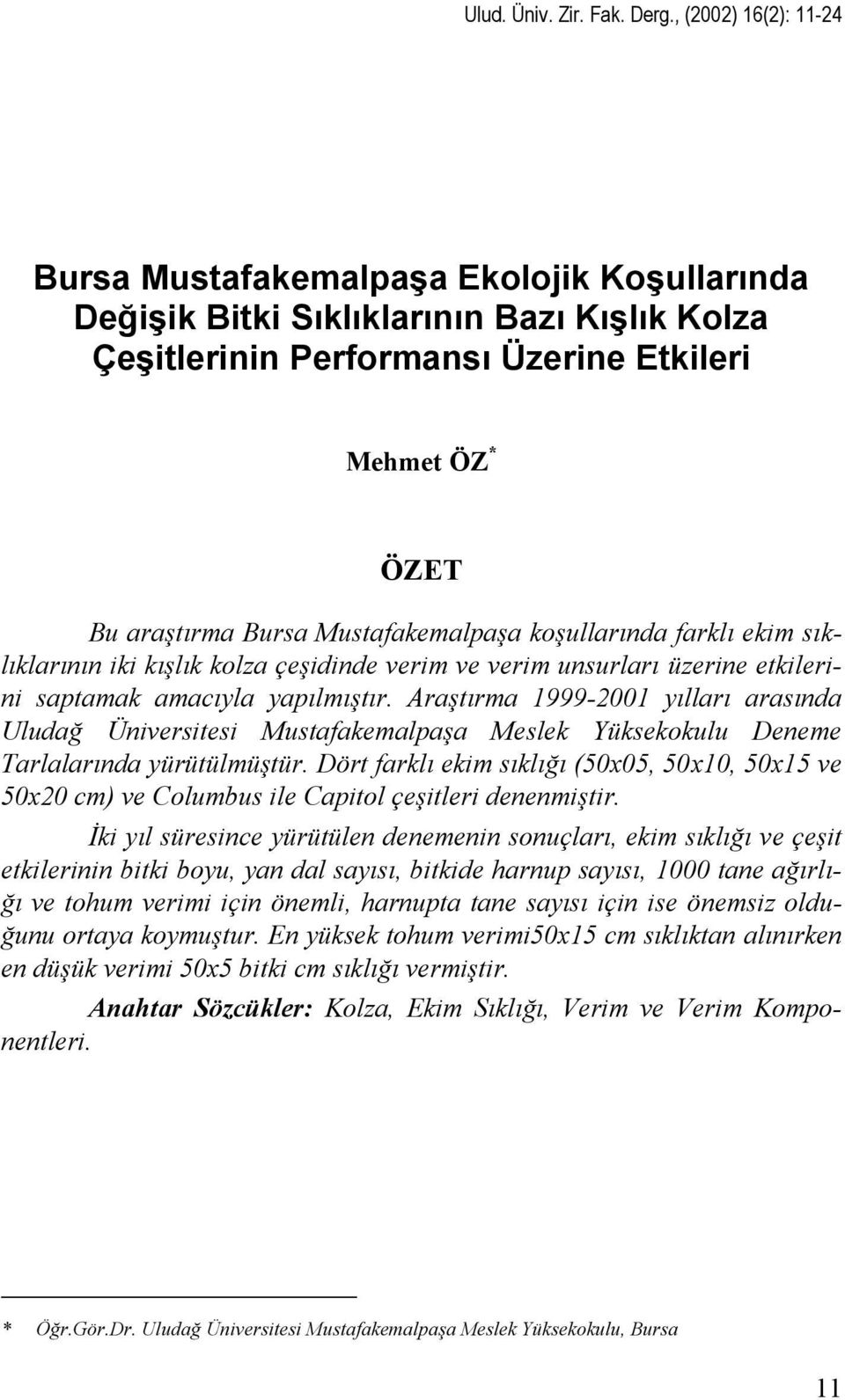 Mustafakemalpaşa koşullarında farklı ekim sıklıklarının iki kışlık kolza çeşidinde verim ve verim unsurları üzerine etkilerini saptamak amacıyla yapılmıştır.