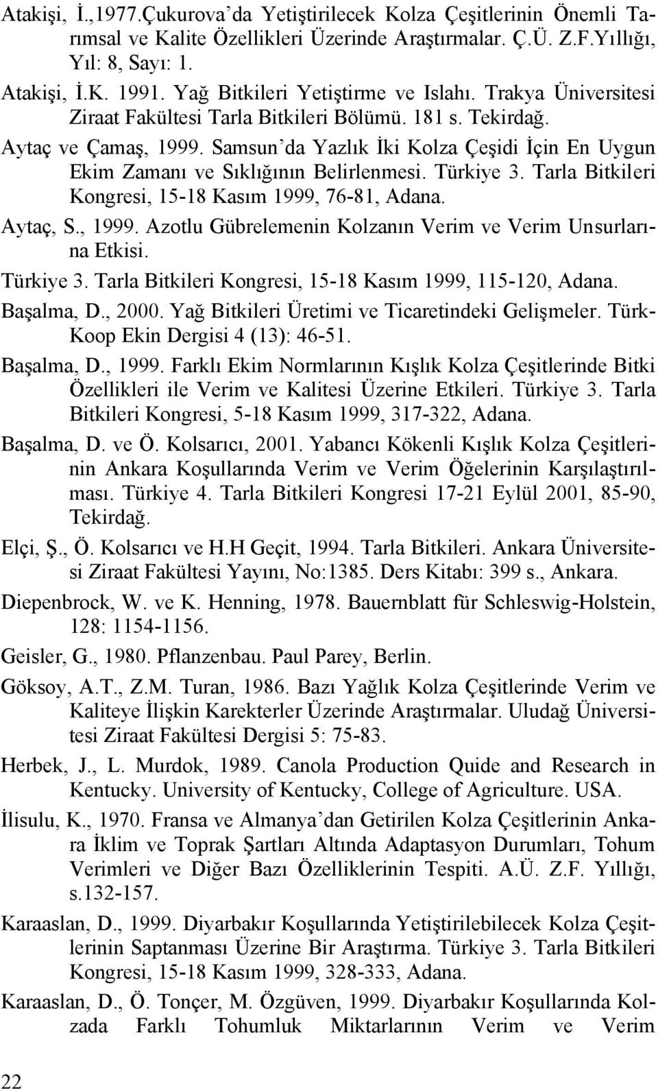 Samsun da Yazlık İki Kolza Çeşidi İçin En Uygun Ekim Zamanı ve Sıklığının Belirlenmesi. Türkiye 3. Tarla Bitkileri Kongresi, 15-18 Kasım 1999, 76-81, Adana. Aytaç, S., 1999.