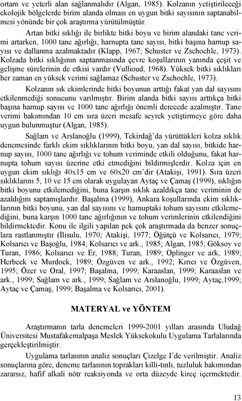 Schuster ve Zschochle, 1973). Kolzada bitki sıklığının saptanmasında çevre koşullarının yanında çeşit ve gelişme sürelerinin de etkisi vardır (Vullioud, 1968).