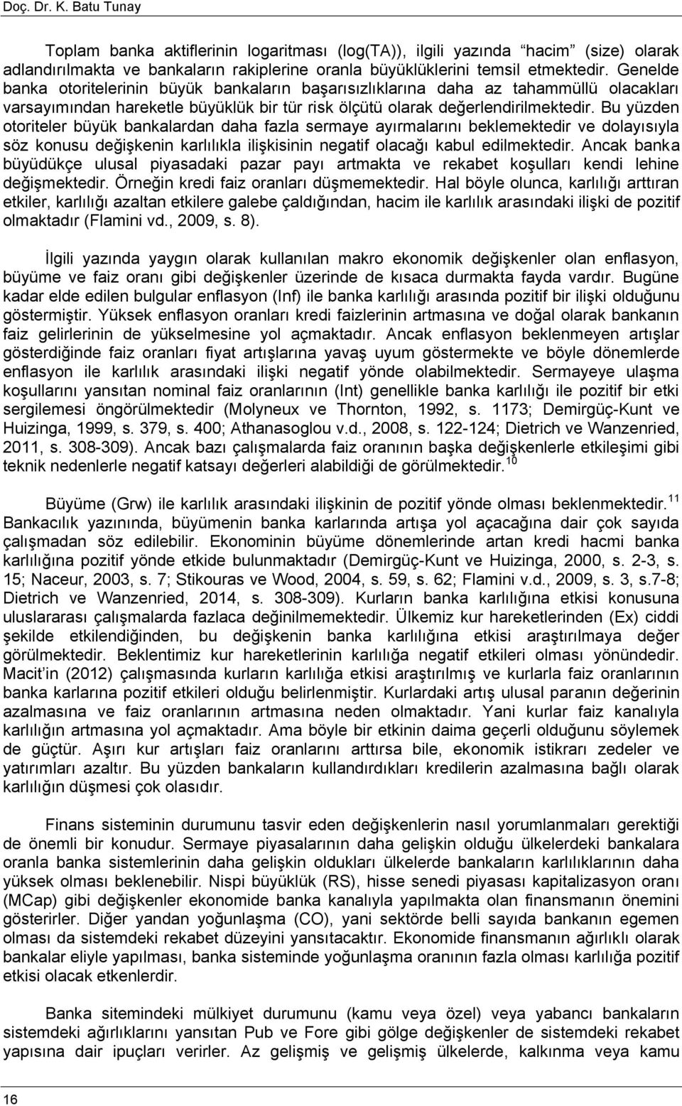 Bu yüzden otoriteler büyük bankalardan daha fazla sermaye ayırmalarını beklemektedir ve dolayısıyla söz konusu değişkenin karlılıkla ilişkisinin negatif olacağı kabul edilmektedir.