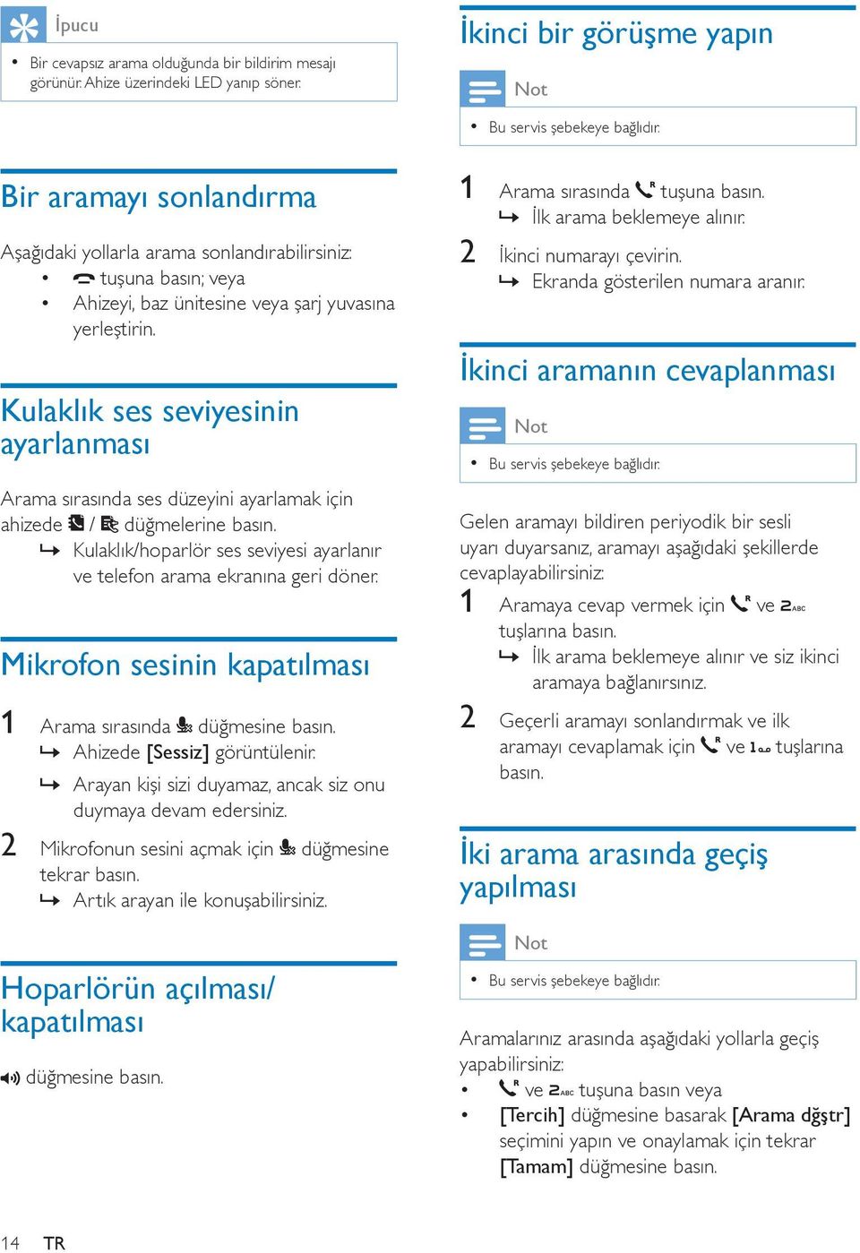 Kulaklık ses seviyesinin ayarlanması Arama sırasında ses düzeyini ayarlamak için ahizede / düğmelerine Kulaklık/hoparlör ses seviyesi ayarlanır ve telefon arama ekranına geri döner.