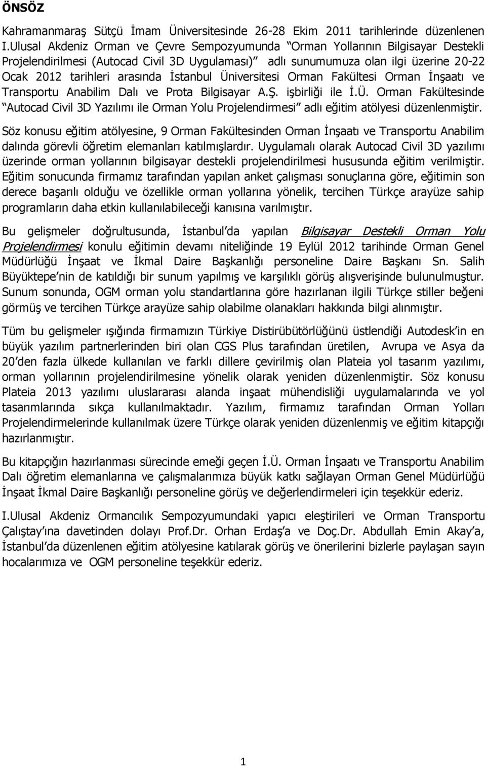 İstanbul Üniversitesi Orman Fakültesi Orman İnşaatı ve Transportu Anabilim Dalı ve Prota Bilgisayar A.Ş. işbirliği ile İ.Ü. Orman Fakültesinde Autocad Civil 3D Yazılımı ile Orman Yolu Projelendirmesi adlı eğitim atölyesi düzenlenmiştir.