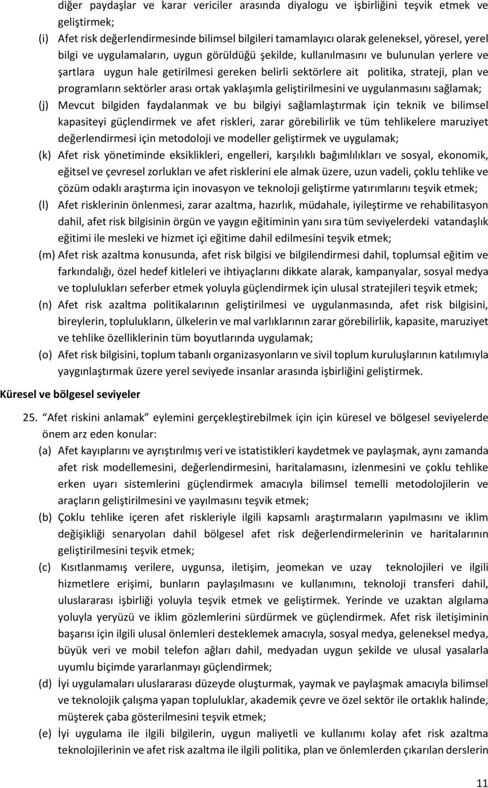 sektörler arası ortak yaklaşımla geliştirilmesini ve uygulanmasını sağlamak; (j) Mevcut bilgiden faydalanmak ve bu bilgiyi sağlamlaştırmak için teknik ve bilimsel kapasiteyi güçlendirmek ve afet