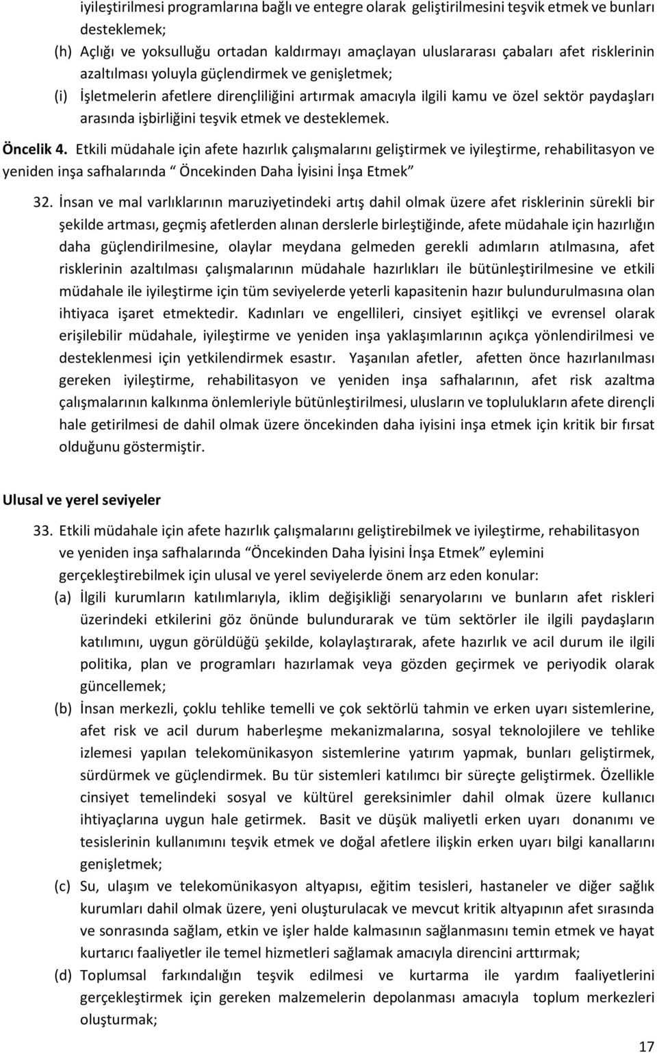 desteklemek. Öncelik 4. Etkili müdahale için afete hazırlık çalışmalarını geliştirmek ve iyileştirme, rehabilitasyon ve yeniden inşa safhalarında Öncekinden Daha İyisini İnşa Etmek 32.