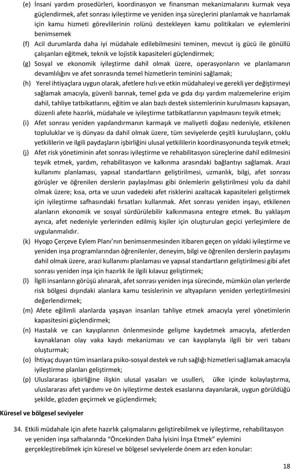 lojistik kapasiteleri güçlendirmek; (g) Sosyal ve ekonomik iyileştirme dahil olmak üzere, operasyonların ve planlamanın devamlılığını ve afet sonrasında temel hizmetlerin teminini sağlamak; (h) Yerel