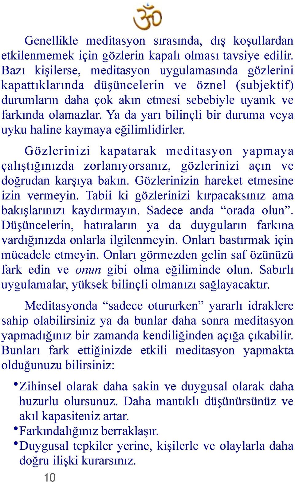 Ya da yarı bilinçli bir duruma veya uyku haline kaymaya eğilimlidirler. Gözlerinizi kapatarak meditasyon yapmaya çalıştığınızda zorlanıyorsanız, gözlerinizi açın ve doğrudan karşıya bakın.