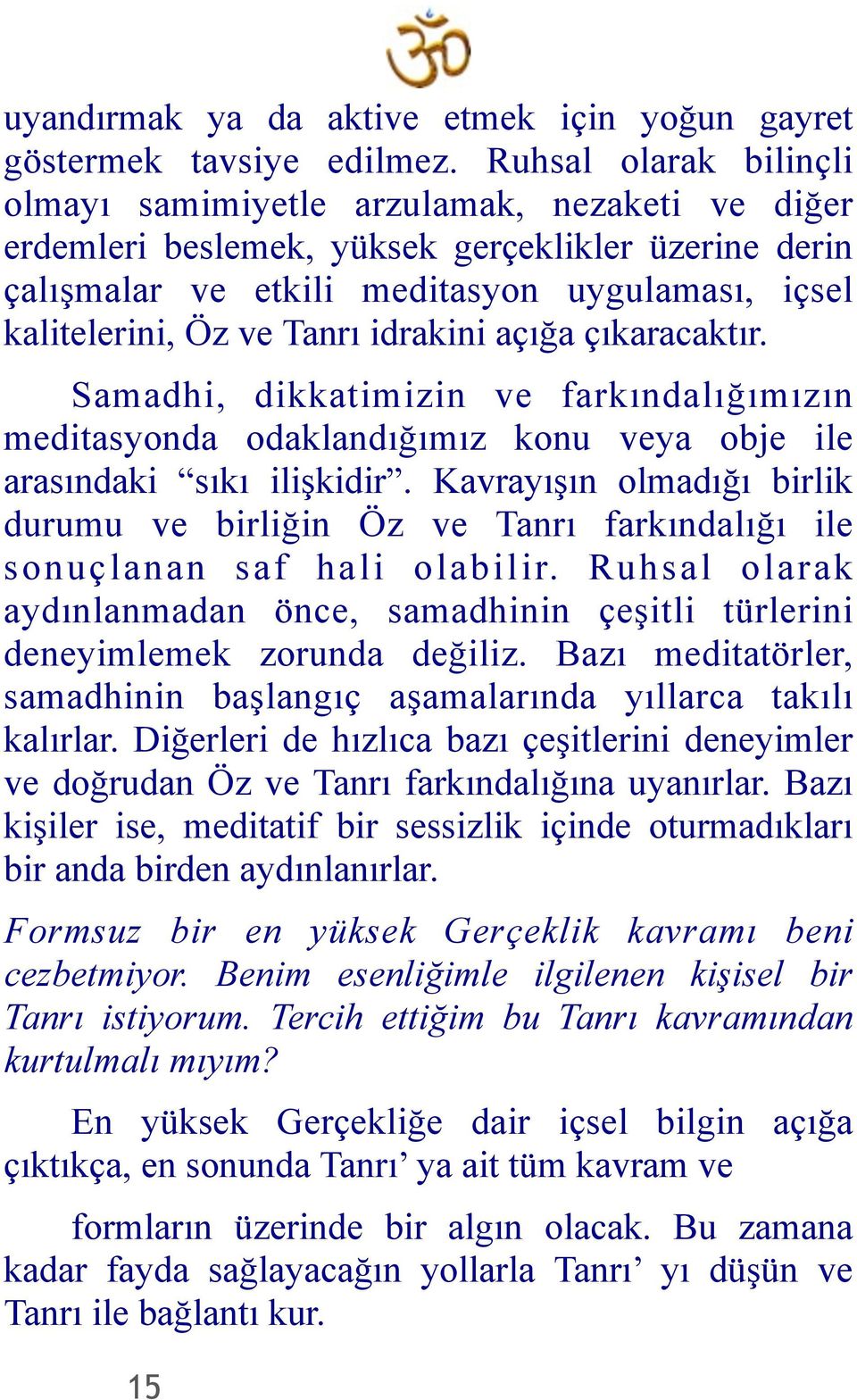 Tanrı idrakini açığa çıkaracaktır. Samadhi, dikkatimizin ve farkındalığımızın meditasyonda odaklandığımız konu veya obje ile arasındaki sıkı ilişkidir.