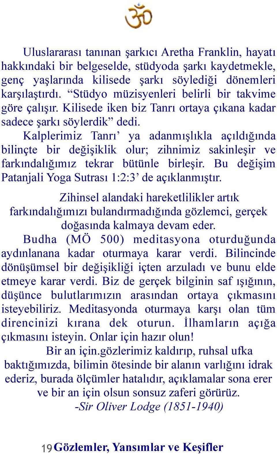 Kalplerimiz Tanrı ya adanmışlıkla açıldığında bilinçte bir değişiklik olur; zihnimiz sakinleşir ve farkındalığımız tekrar bütünle birleşir. Bu değişim Patanjali Yoga Sutrası 1:2:3 de açıklanmıştır.