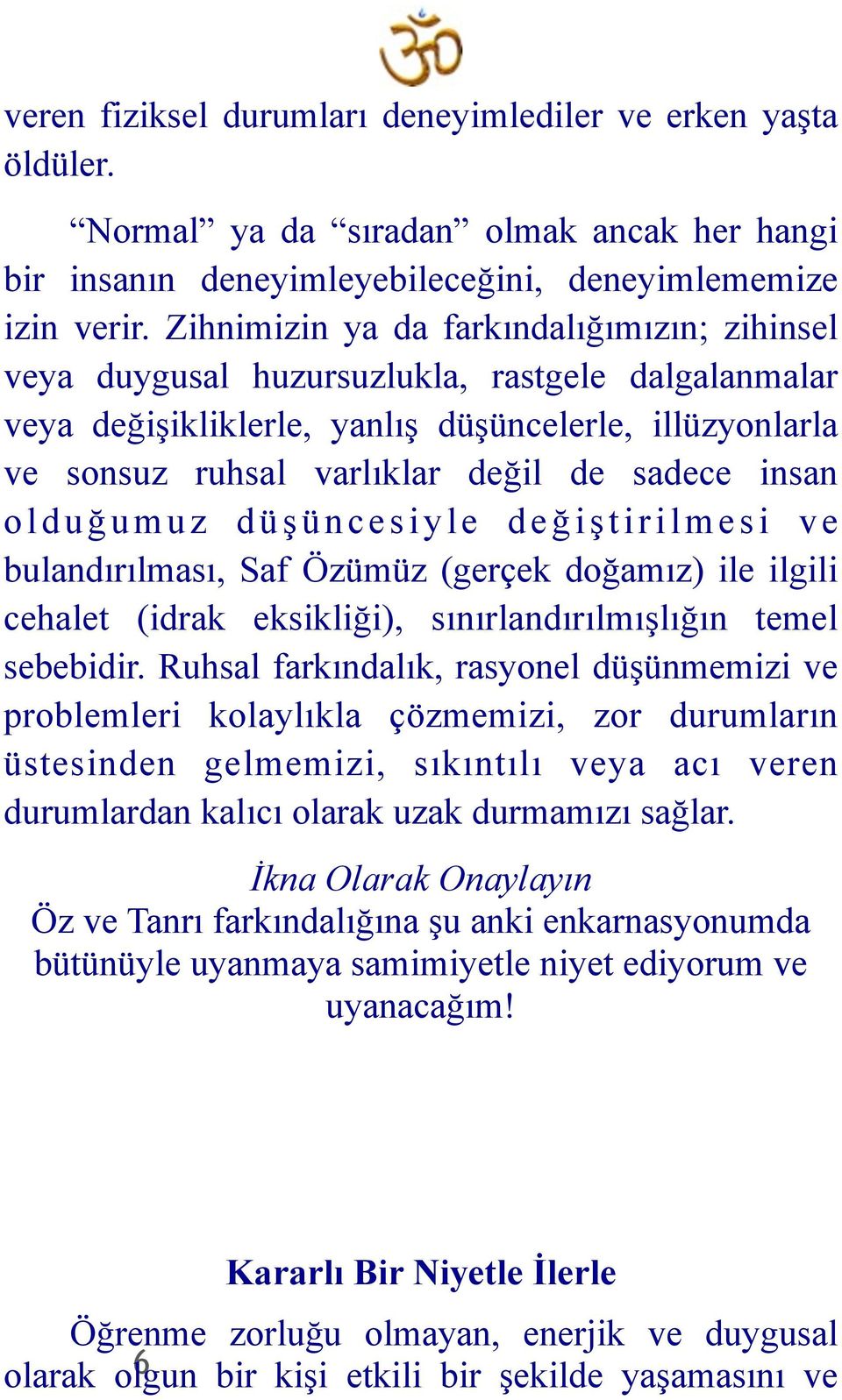 insan olduğumuz düşüncesiyle değiştirilmesi ve bulandırılması, Saf Özümüz (gerçek doğamız) ile ilgili cehalet (idrak eksikliği), sınırlandırılmışlığın temel sebebidir.