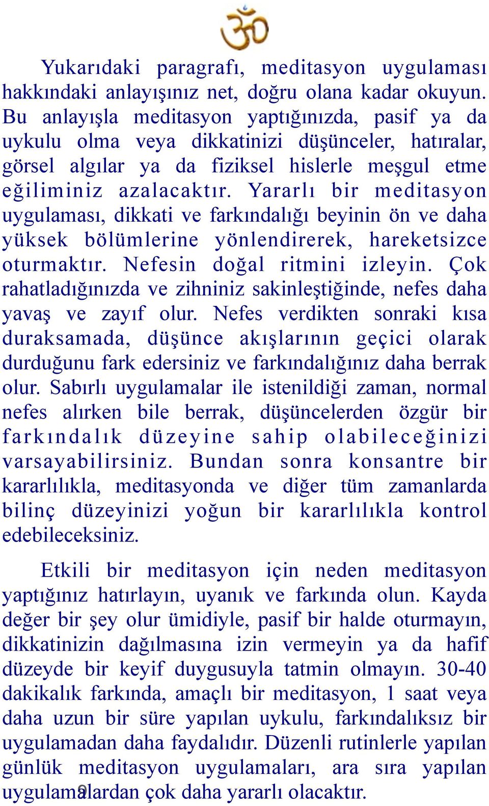 Yararlı bir meditasyon uygulaması, dikkati ve farkındalığı beyinin ön ve daha yüksek bölümlerine yönlendirerek, hareketsizce oturmaktır. Nefesin doğal ritmini izleyin.