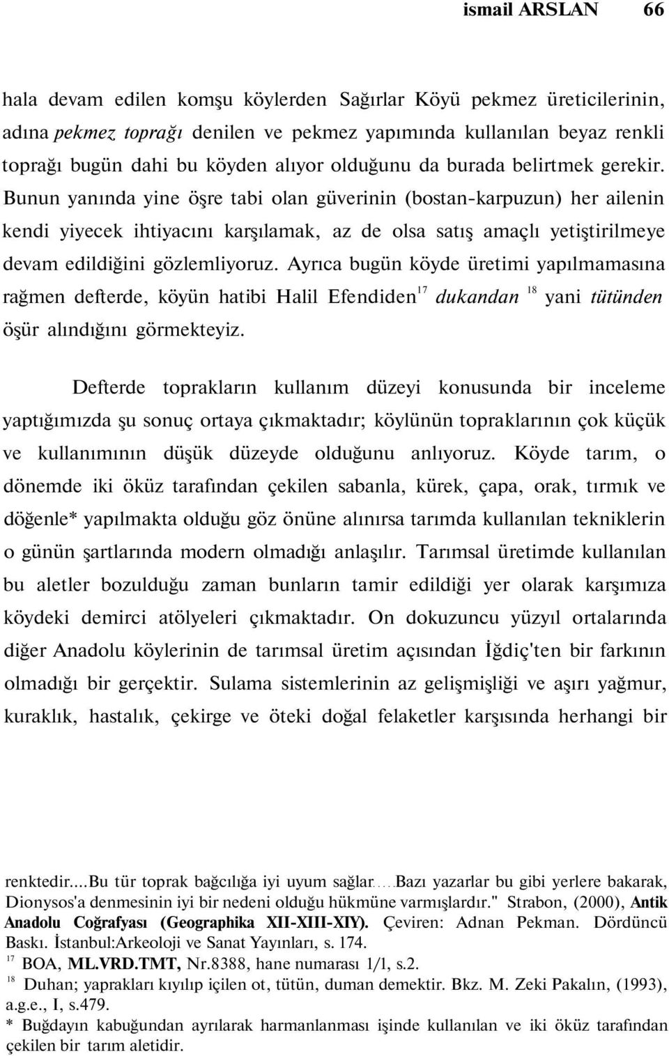 Bunun yanında yine öşre tabi olan güverinin (bostan-karpuzun) her ailenin kendi yiyecek ihtiyacını karşılamak, az de olsa satış amaçlı yetiştirilmeye devam edildiğini gözlemliyoruz.