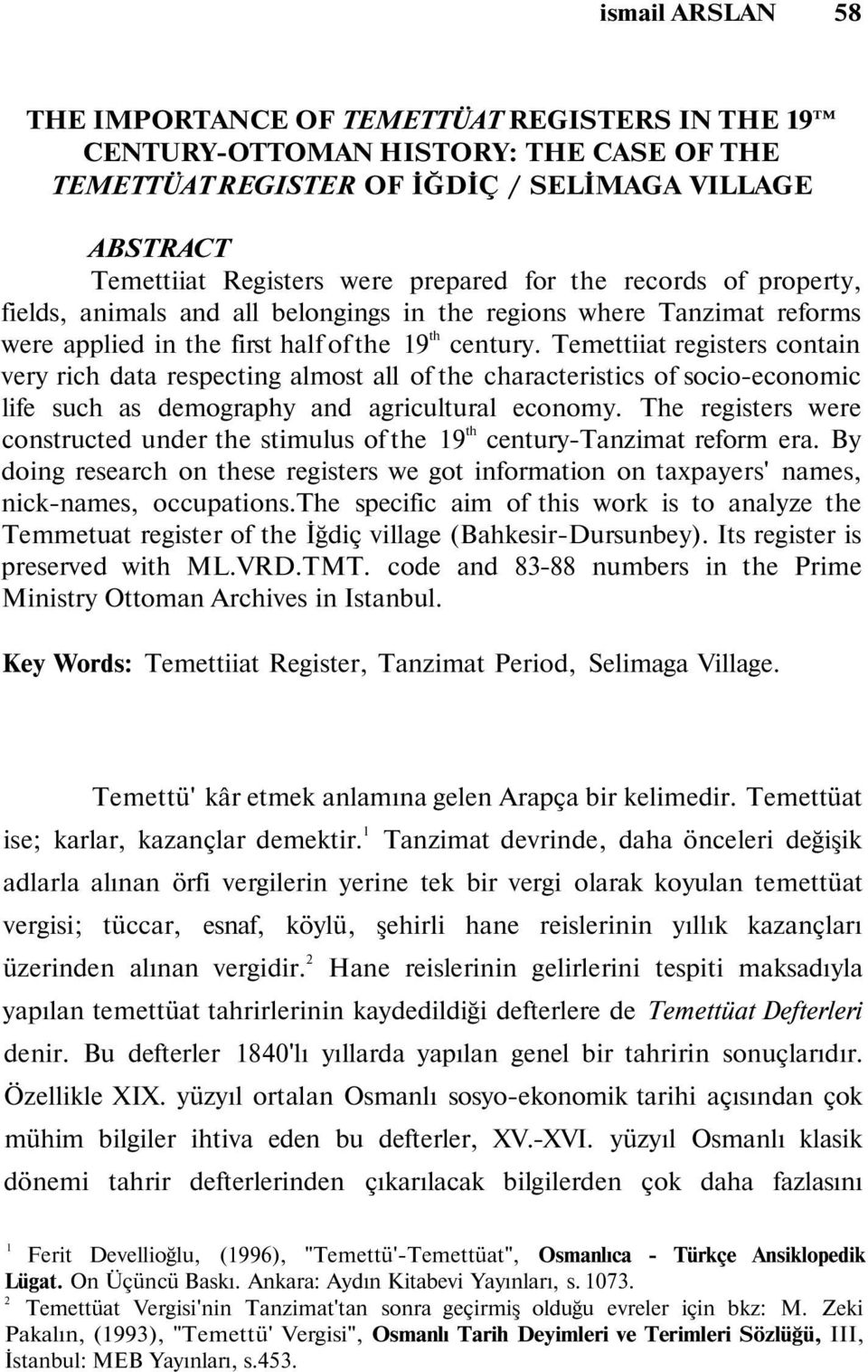 Temettiiat registers contain very rich data respecting almost all of the characteristics of socio-economic life such as demography and agricultural economy.