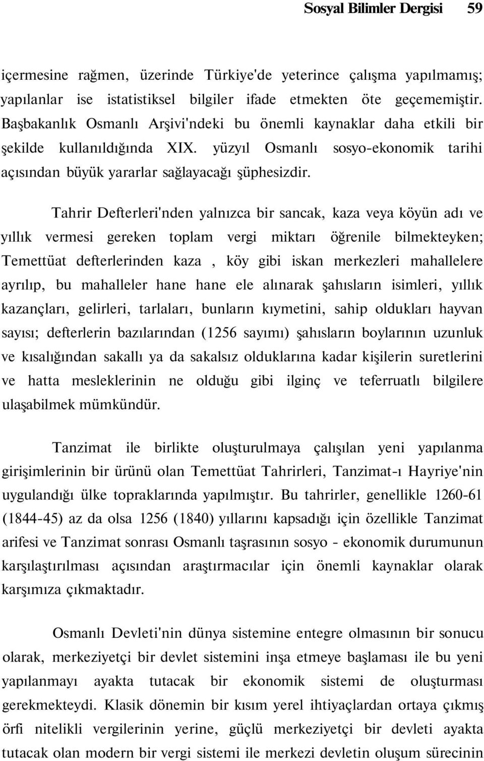 Tahrir Defterleri'nden yalnızca bir sancak, kaza veya köyün adı ve yıllık vermesi gereken toplam vergi miktarı öğrenile bilmekteyken; Temettüat defterlerinden kaza, köy gibi iskan merkezleri