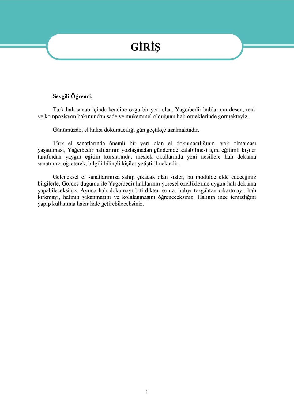 Türk el sanatlarında önemli bir yeri olan el dokumacılığının, yok olmaması yaşatılması, Yağcıbedir halılarının yozlaşmadan gündemde kalabilmesi için, eğitimli kişiler tarafından yaygın eğitim