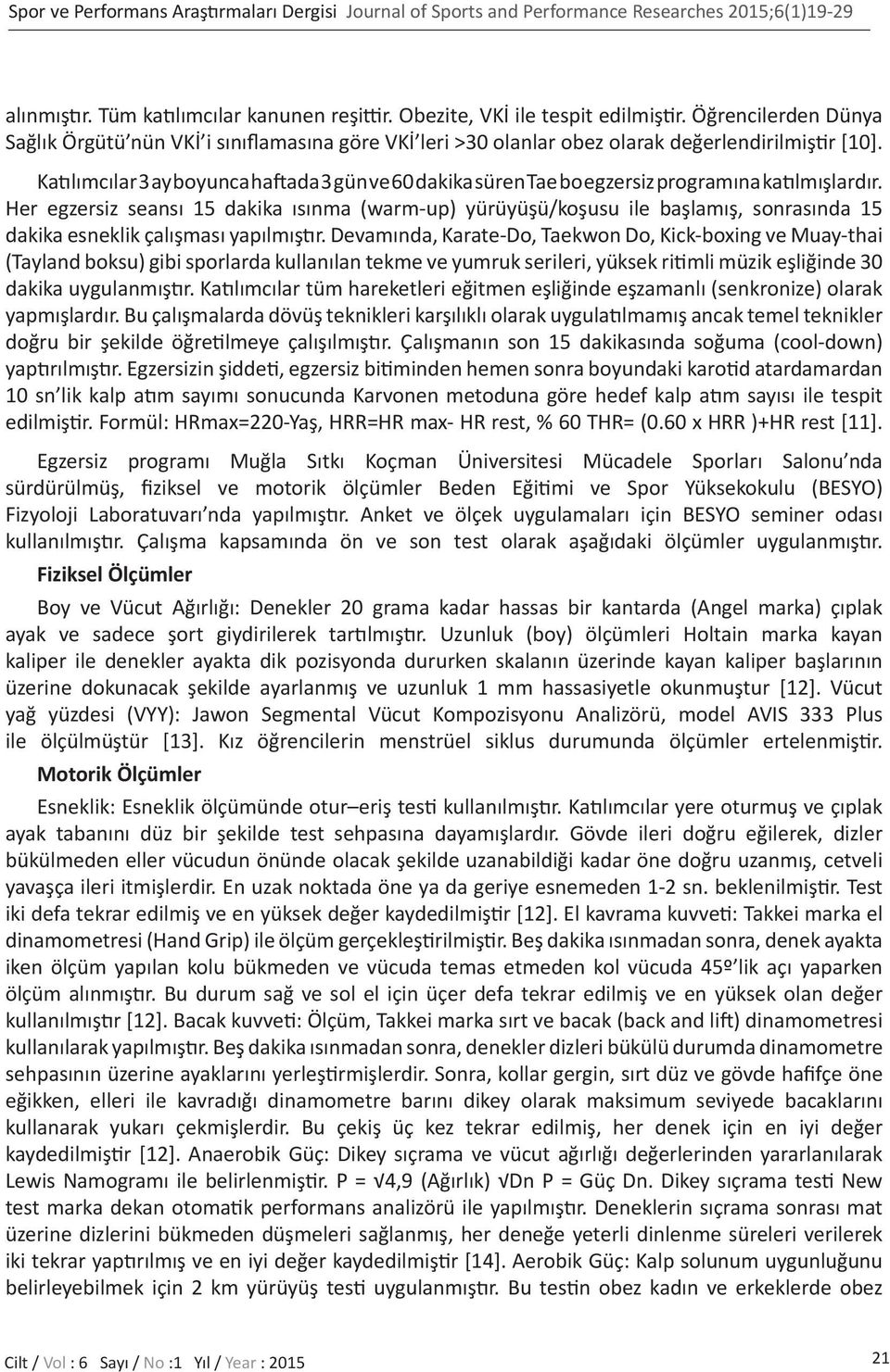 Katılımcılar 3 ay boyunca haftada 3 gün ve 60 dakika süren Tae bo egzersiz programına katılmışlardır.