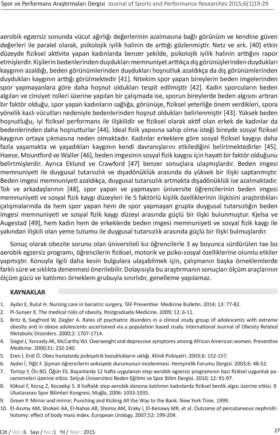 [40] etkin düzeyde fiziksel aktivite yapan kadınlarda benzer şekilde, psikolojik iyilik halinin arttığını rapor etmişlerdir.