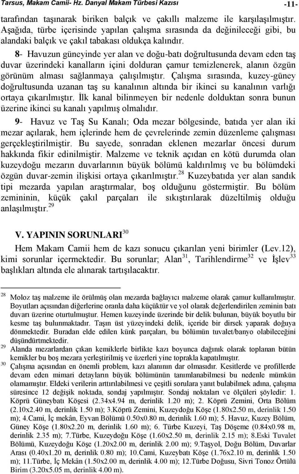 8- Havuzun güneyinde yer alan ve doğu-batı doğrultusunda devam eden taş duvar üzerindeki kanalların içini dolduran çamur temizlenerek, alanın özgün görünüm alması sağlanmaya çalışılmıştır.