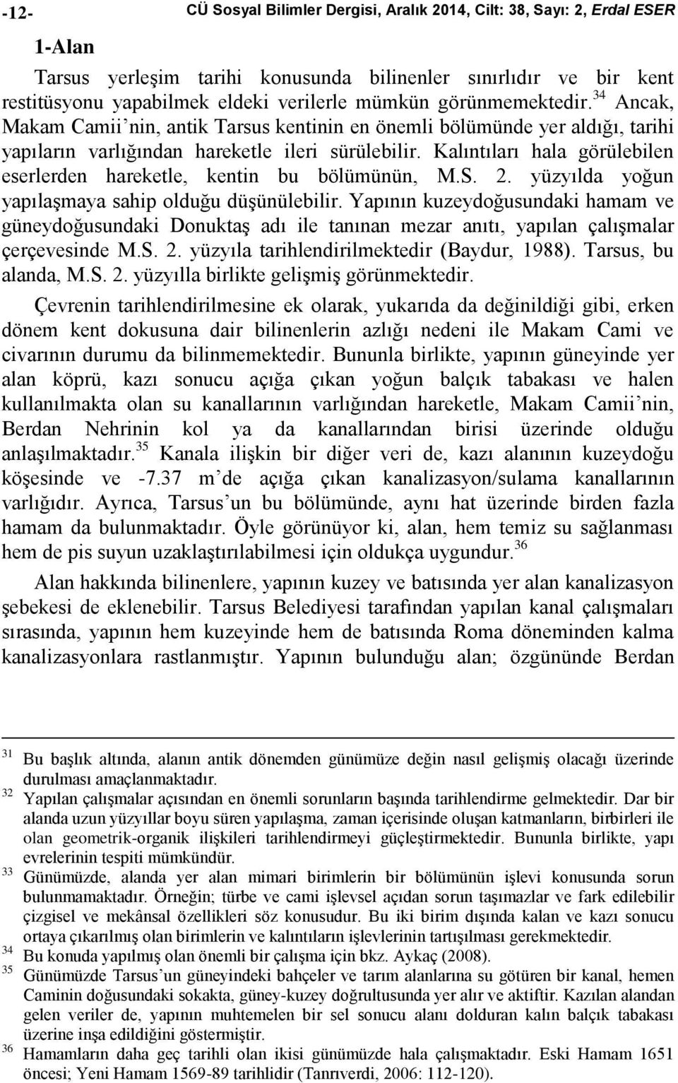 Kalıntıları hala görülebilen eserlerden hareketle, kentin bu bölümünün, M.S. 2. yüzyılda yoğun yapılaşmaya sahip olduğu düşünülebilir.