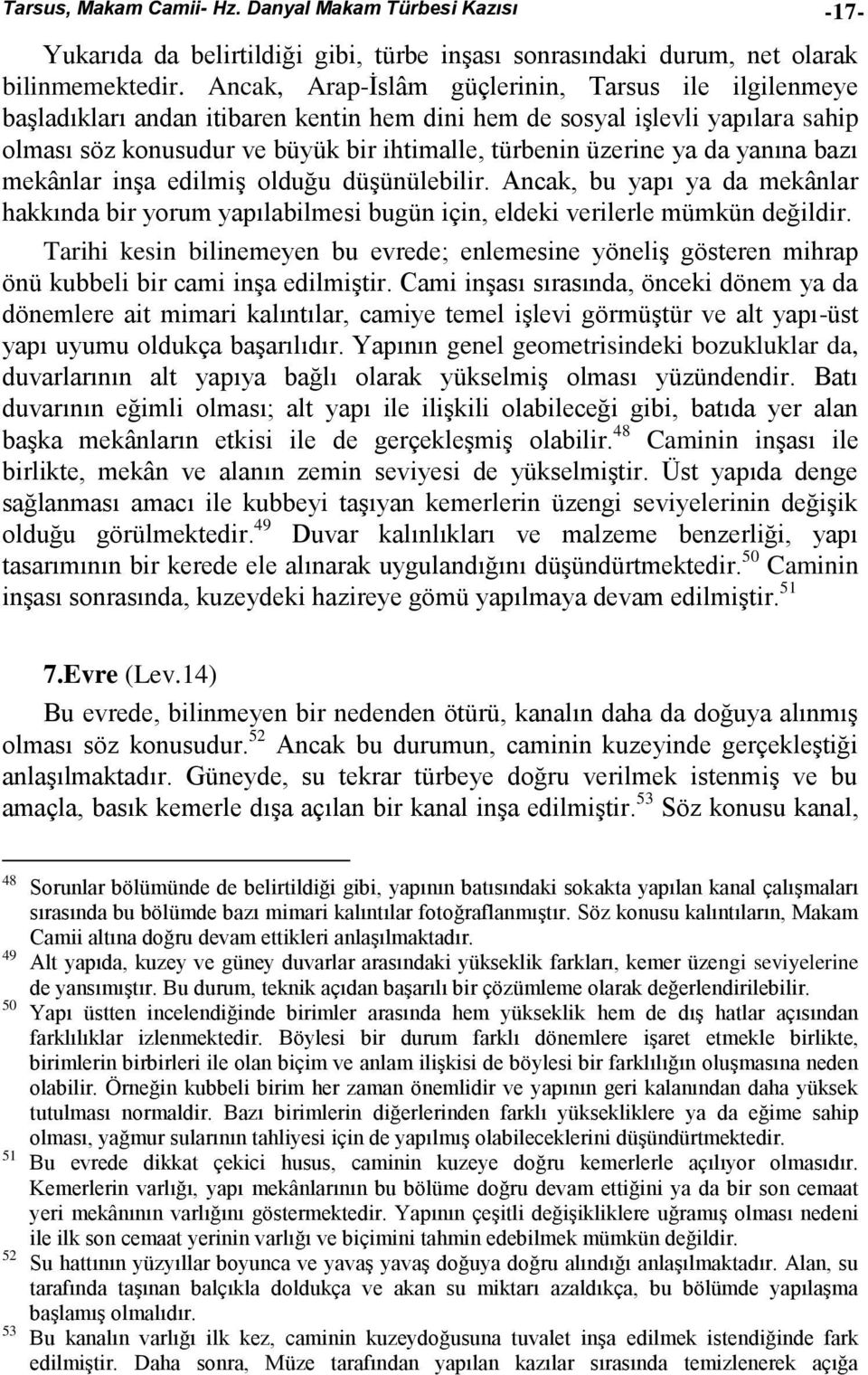 da yanına bazı mekânlar inşa edilmiş olduğu düşünülebilir. Ancak, bu yapı ya da mekânlar hakkında bir yorum yapılabilmesi bugün için, eldeki verilerle mümkün değildir.