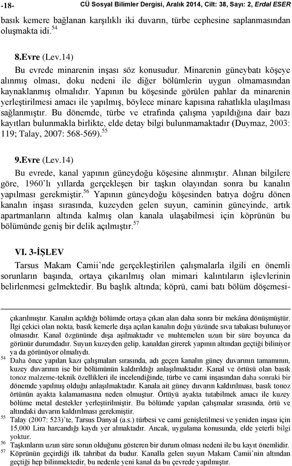 Yapının bu köşesinde görülen pahlar da minarenin yerleştirilmesi amacı ile yapılmış, böylece minare kapısına rahatlıkla ulaşılması sağlanmıştır.