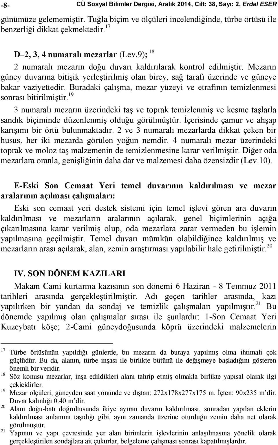 Mezarın güney duvarına bitişik yerleştirilmiş olan birey, sağ tarafı üzerinde ve güneye bakar vaziyettedir. Buradaki çalışma, mezar yüzeyi ve etrafının temizlenmesi sonrası bitirilmiştir.