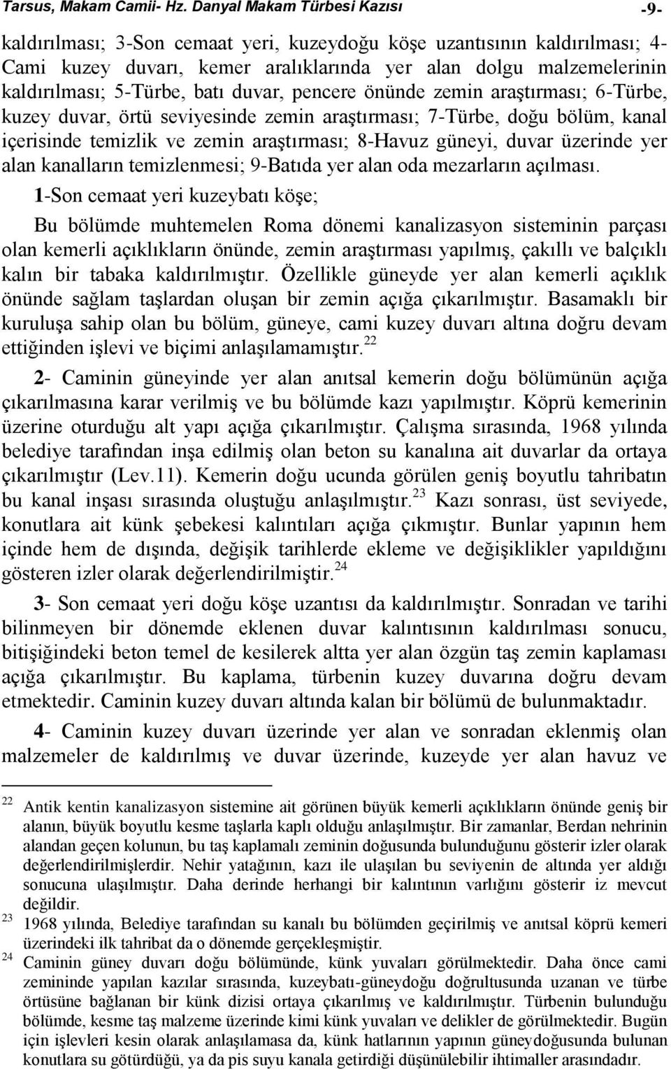 5-Türbe, batı duvar, pencere önünde zemin araştırması; 6-Türbe, kuzey duvar, örtü seviyesinde zemin araştırması; 7-Türbe, doğu bölüm, kanal içerisinde temizlik ve zemin araştırması; 8-Havuz güneyi,