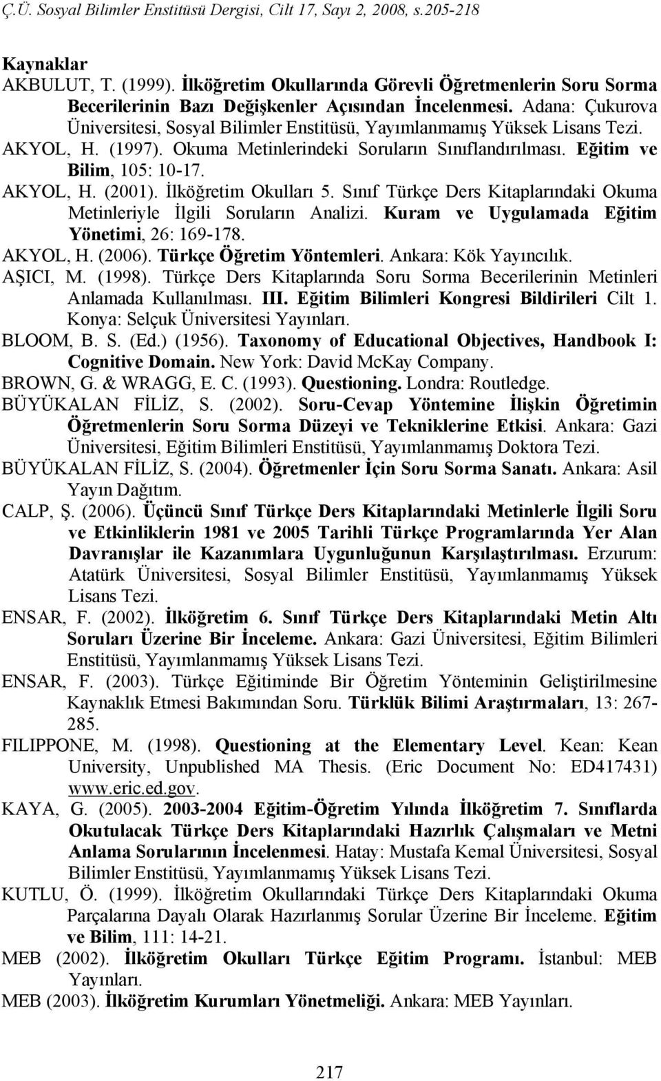 İlköğretim Okulları 5. Sınıf Türkçe Ders Kitaplarındaki Okuma Metinleriyle İlgili Soruların Analizi. Kuram ve Uygulamada Eğitim Yönetimi, 26: 169-178. AKYOL, H. (2006). Türkçe Öğretim Yöntemleri.