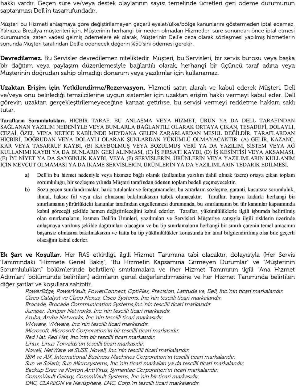 Yalnızca Brezilya müşterileri için, Müşterinin herhangi bir neden olmadan Hizmetleri süre sonundan önce iptal etmesi durumunda, zaten vadesi gelmiş ödemelere ek olarak, Müşterinin Dell'e ceza olarak