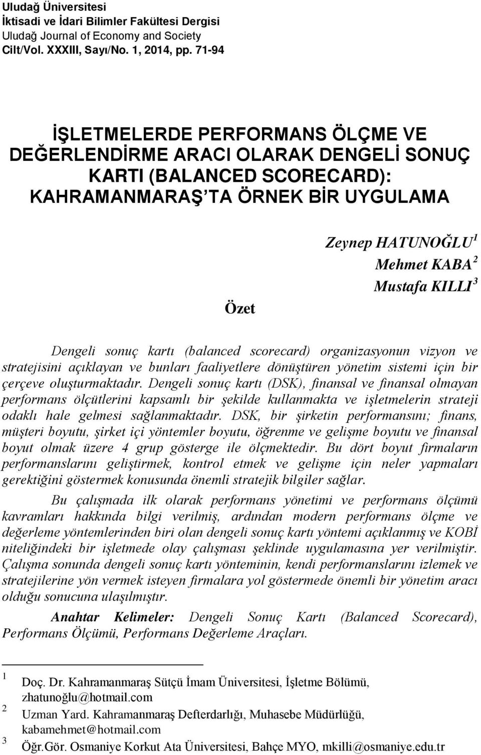 Dengeli sonuç kartı (balanced scorecard) organizasyonun vizyon ve stratejisini açıklayan ve bunları faaliyetlere dönüştüren yönetim sistemi için bir çerçeve oluşturmaktadır.