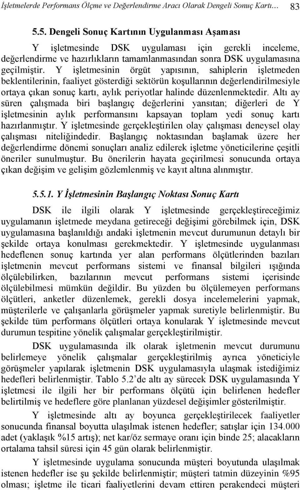 Y işletmesinin örgüt yapısının, sahiplerin işletmeden beklentilerinin, faaliyet gösterdiği sektörün koşullarının değerlendirilmesiyle ortaya çıkan sonuç kartı, aylık periyotlar halinde