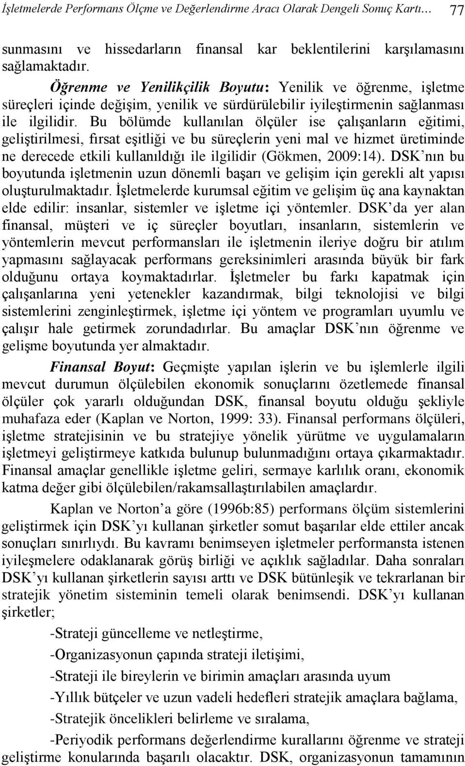 Bu bölümde kullanılan ölçüler ise çalışanların eğitimi, geliştirilmesi, fırsat eşitliği ve bu süreçlerin yeni mal ve hizmet üretiminde ne derecede etkili kullanıldığı ile ilgilidir (Gökmen, 2009:14).