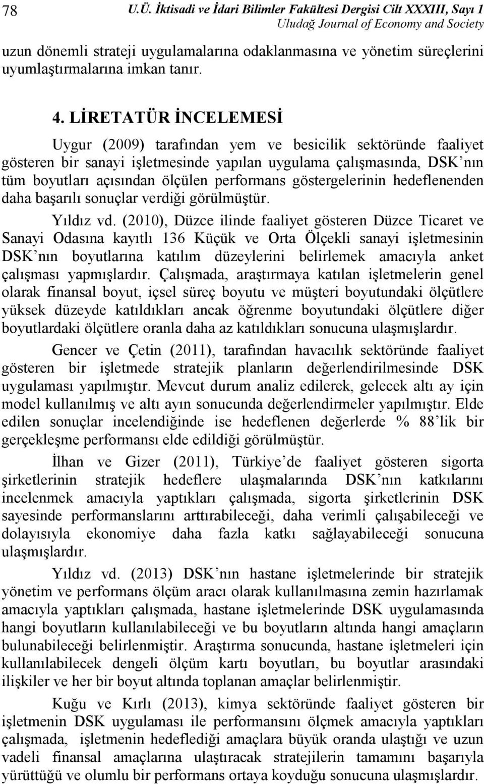 göstergelerinin hedeflenenden daha başarılı sonuçlar verdiği görülmüştür. Yıldız vd.