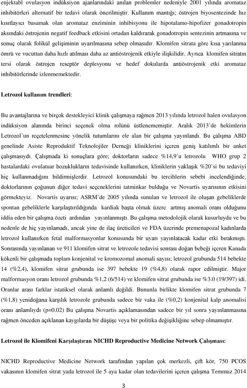 kaldırarak gonadotropin sentezinin artmasına ve sonuç olarak folikül gelişiminin uyarılmasına sebep olmasıdır.