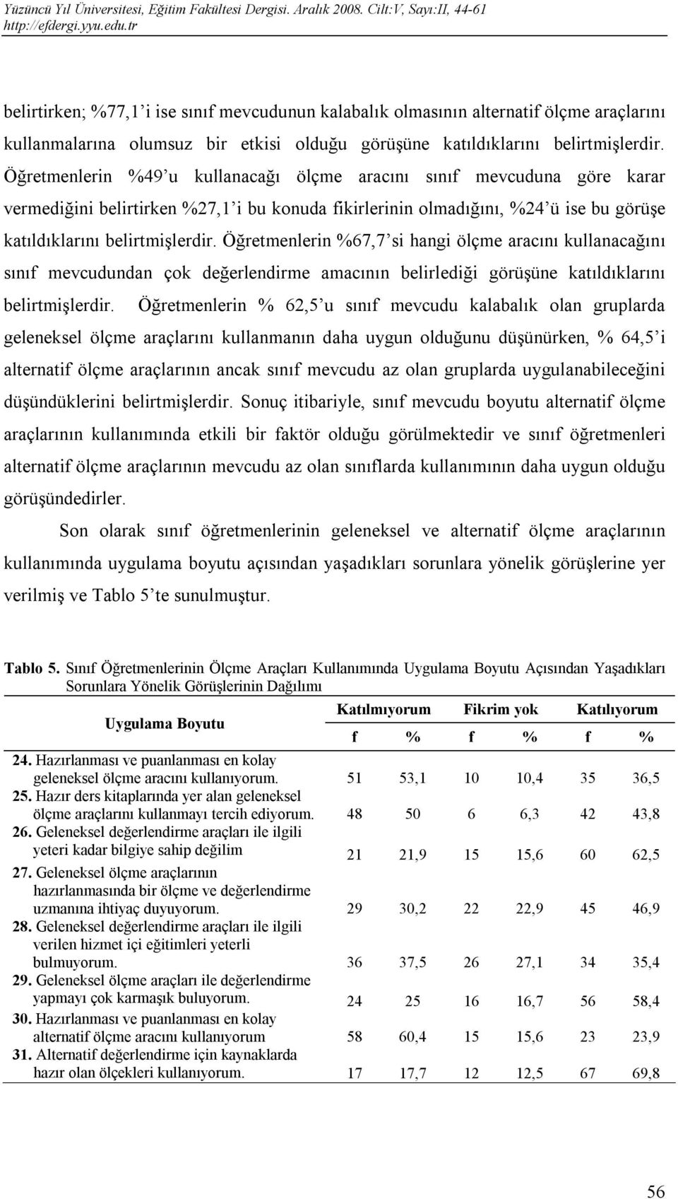 Öğretmenlerin %67,7 si hangi ölçme aracını kullanacağını sınıf mevcudundan çok değerlendirme amacının belirlediği görüşüne katıldıklarını belirtmişlerdir.