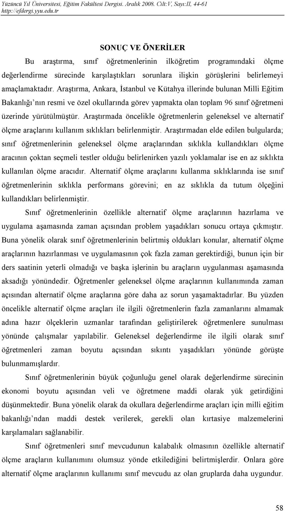 Araştırmada öncelikle öğretmenlerin geleneksel ve alternatif ölçme araçlarını kullanım sıklıkları belirlenmiştir.