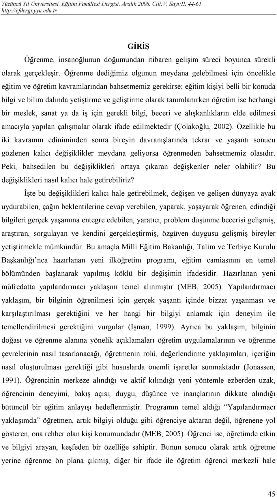 olarak tanımlanırken öğretim ise herhangi bir meslek, sanat ya da iş için gerekli bilgi, beceri ve alışkanlıkların elde edilmesi amacıyla yapılan çalışmalar olarak ifade edilmektedir (Çolakoğlu,